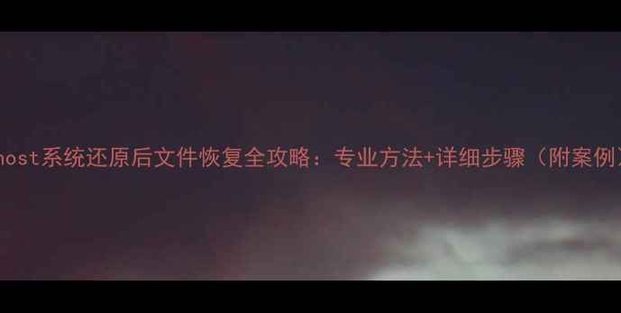 图片 Ghost系统还原后文件恢复全攻略：专业方法+详细步骤（附案例）