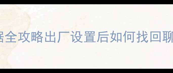 图片 Google账号恢复备份数据全攻略出厂设置后如何找回聊天记录照片应用数据？2