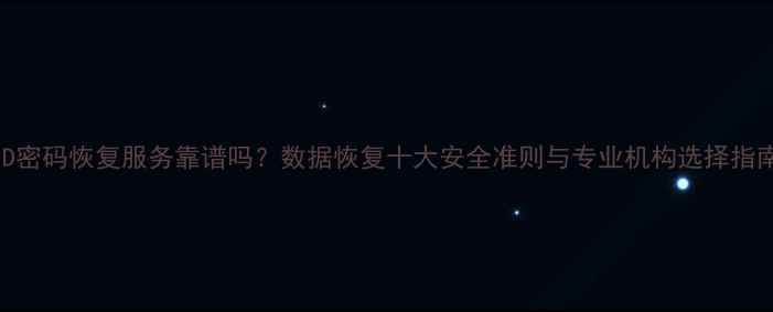 图片 ID密码恢复服务靠谱吗？数据恢复十大安全准则与专业机构选择指南