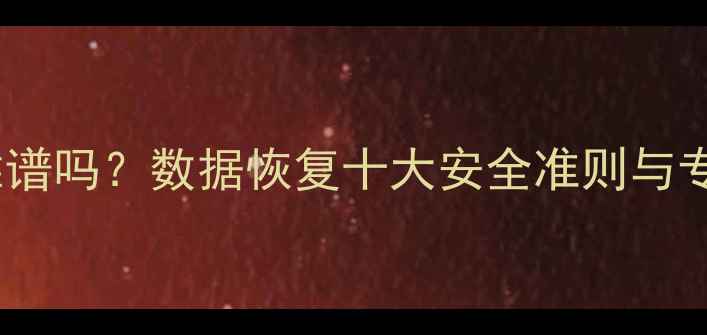 图片 ID密码恢复服务靠谱吗？数据恢复十大安全准则与专业机构选择指南1
