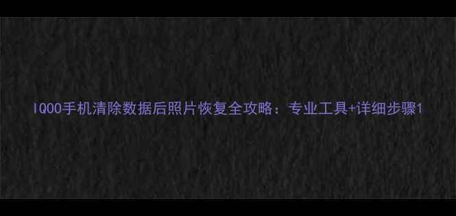 图片 IQOO手机清除数据后照片恢复全攻略：专业工具+详细步骤1