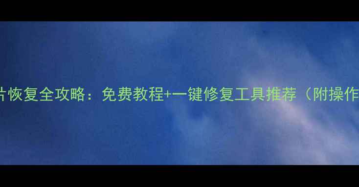 图片 JPEG图片恢复全攻略：免费教程+一键修复工具推荐（附操作步骤）1