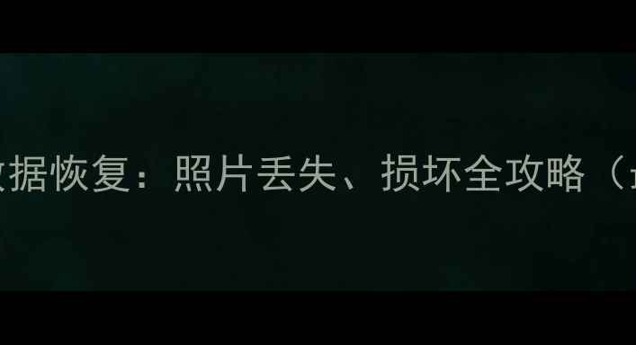 图片 JPG修复+数据恢复：照片丢失、损坏全攻略（最新教程）
