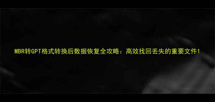 图片 MBR转GPT格式转换后数据恢复全攻略：高效找回丢失的重要文件1