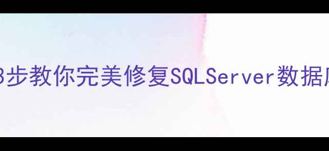 图片 MDF文件恢复全攻略：3步教你完美修复SQLServer数据库（附详细操作指南）