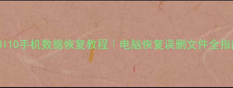 MIUI10手机数据恢复教程电脑恢复误删文件全指南