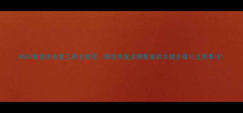 图片 MSDE数据库恢复工具全教程：高效恢复误删数据的关键步骤与注意事项1