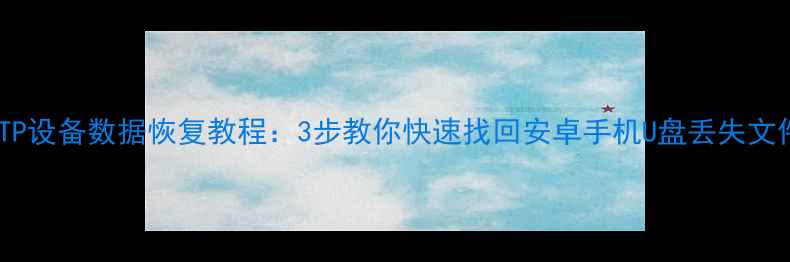 图片 MTP设备数据恢复教程：3步教你快速找回安卓手机U盘丢失文件