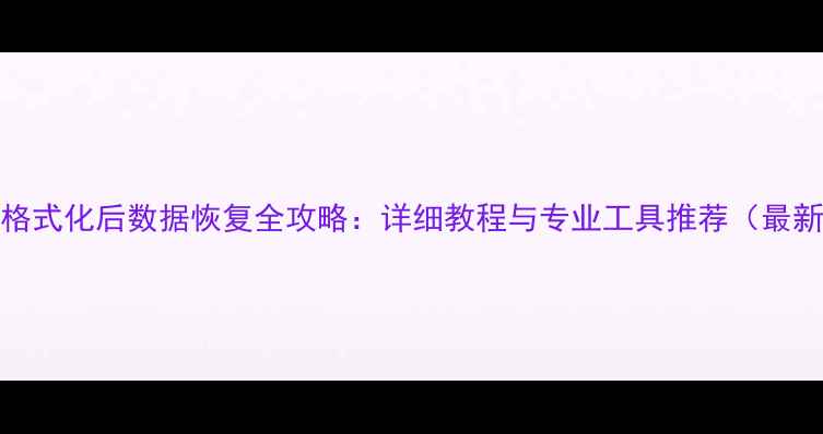 Mac格式化后数据恢复全攻略详细教程与专业工具推荐最新