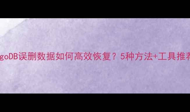 图片 MongoDB误删数据如何高效恢复？5种方法+工具推荐全