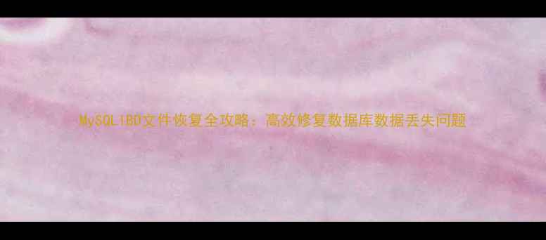 MySQLIBD文件恢复全攻略高效修复数据库数据丢失问题