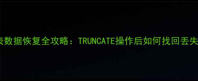 MySQL分区表数据恢复全攻略TRUNCATE操作后如何找回丢失的分区数据