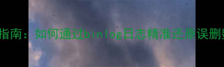 图片 MySQL删除数据恢复终极指南：如何通过binlog日志精准还原误删数据（附详细操作步骤）