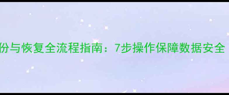 MySQL大数据备份与恢复全流程指南7步操作保障数据安全附实战案例