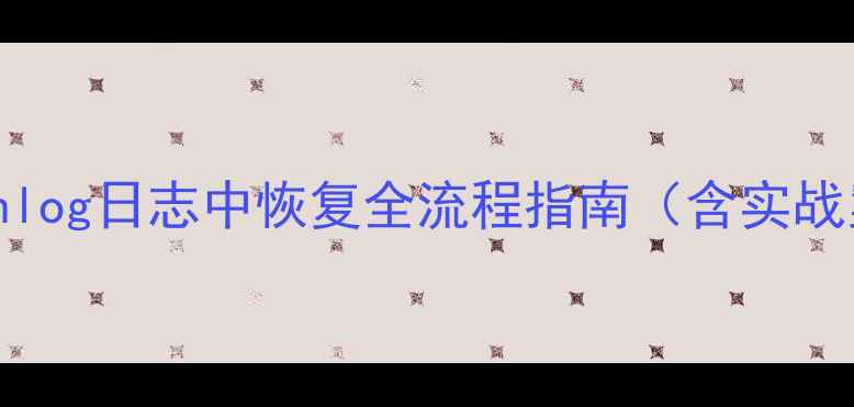 MySQL数据库从binlog日志中恢复全流程指南含实战案例与避坑指南