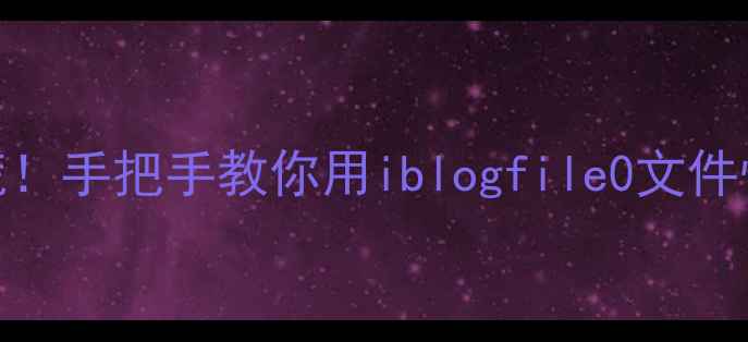 MySQL数据库崩溃别慌手把手教你用iblogfile0文件恢复数据保姆级教程