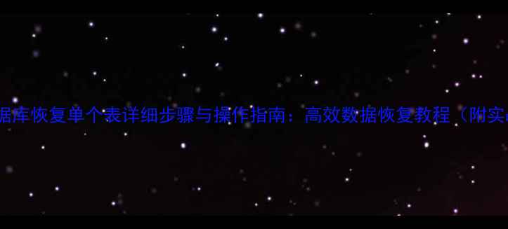 图片 MySQL数据库恢复单个表详细步骤与操作指南：高效数据恢复教程（附实战案例）