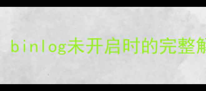 MySQL数据恢复指南binlog未开启时的完整解决方案与操作手册
