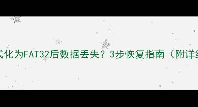 NTFS格式化为FAT32后数据丢失3步恢复指南附详细教程