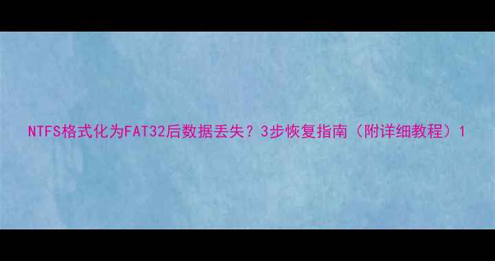 图片 NTFS格式化为FAT32后数据丢失？3步恢复指南（附详细教程）1
