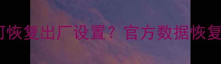 图片 OPPO备份数据丢失后如何恢复出厂设置？官方数据恢复全流程（附详细教程）2
