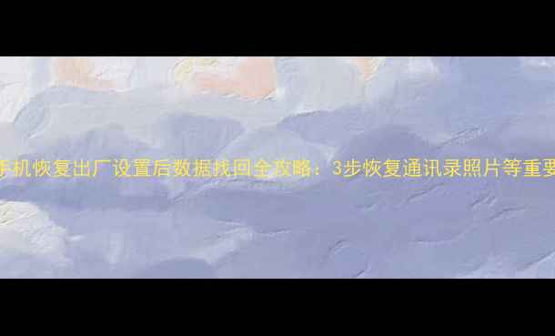 OPPO手机恢复出厂设置后数据找回全攻略3步恢复通讯录照片等重要信息