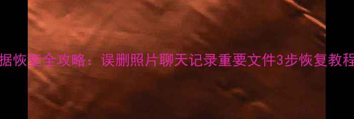 OPPO手机数据恢复全攻略误删照片聊天记录重要文件3步恢复教程最新版