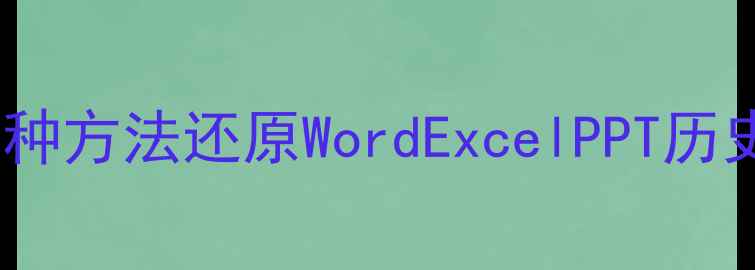 Office文件恢复全攻略5种方法还原WordExcelPPT历史版本数据附详细教程