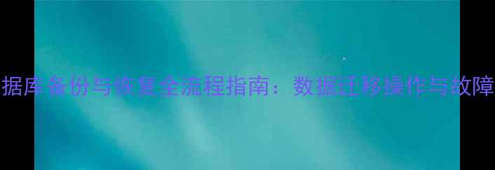 图片 Oracle数据库备份与恢复全流程指南：数据迁移操作与故障应急方案