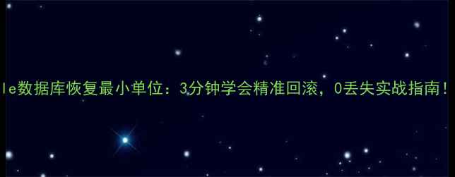 图片 Oracle数据库恢复最小单位：3分钟学会精准回滚，0丢失实战指南！🔧💻