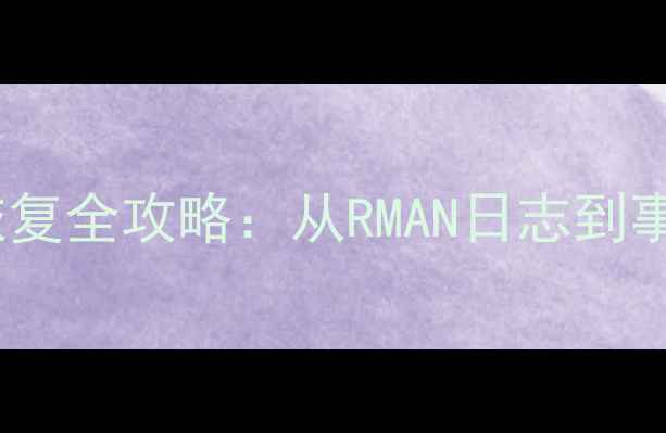 Oracle数据库误删数据恢复全攻略从RMAN日志到事务回滚的完整解决方案