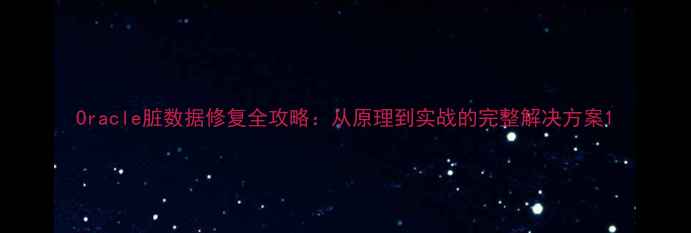 图片 Oracle脏数据修复全攻略：从原理到实战的完整解决方案1