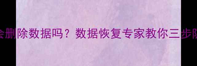 图片 PC恢复出厂设置会删除数据吗？数据恢复专家教你三步防范数据丢失风险