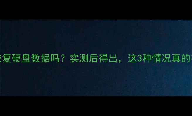 图片 PE能恢复硬盘数据吗？实测后得出，这3种情况真的有用！