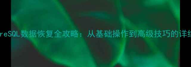图片 PostgreSQL数据恢复全攻略：从基础操作到高级技巧的详细指南