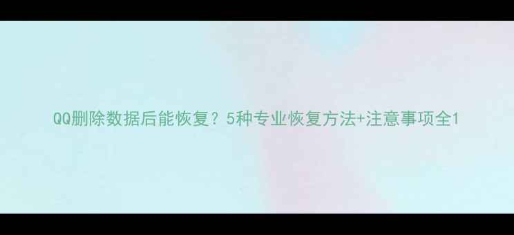图片 QQ删除数据后能恢复？5种专业恢复方法+注意事项全1