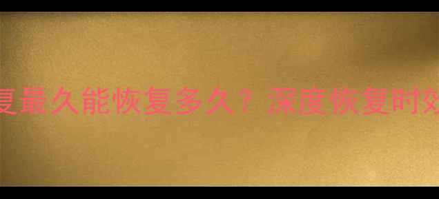 QQ数据恢复最久能恢复多久深度恢复时效与成功率