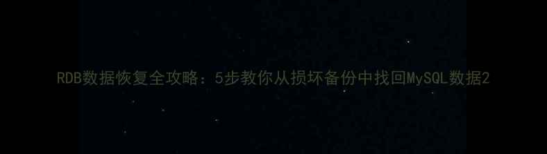 图片 RDB数据恢复全攻略：5步教你从损坏备份中找回MySQL数据2
