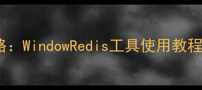图片 Redis数据恢复全攻略：WindowRedis工具使用教程与数据丢失修复指南