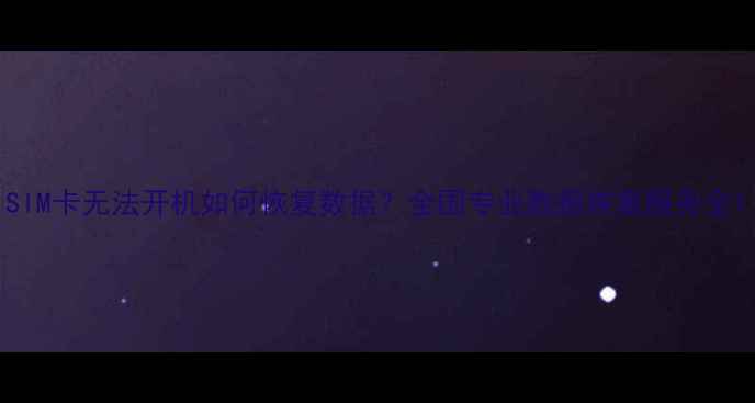 图片 SIM卡无法开机如何恢复数据？全国专业数据恢复服务全1