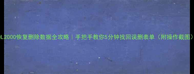 图片 SQL2000恢复删除数据全攻略｜手把手教你5分钟找回误删表单（附操作截图）1