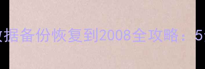 图片 SQLServer2005数据备份恢复到2008全攻略：5步操作+避坑指南