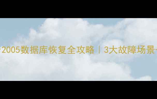 SQLServer2005数据库恢复全攻略3大故障场景实操步骤