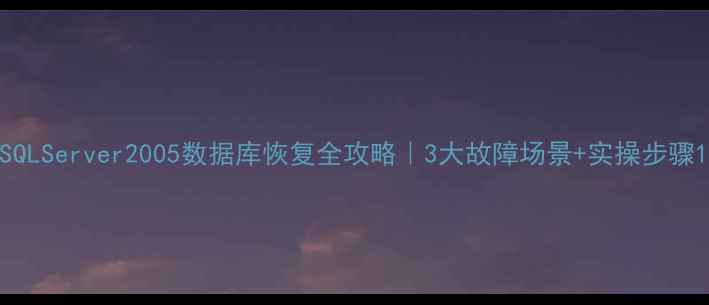 图片 SQLServer2005数据库恢复全攻略｜3大故障场景+实操步骤1