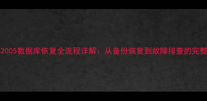 图片 SQLServer2005数据库恢复全流程详解：从备份恢复到故障排查的完整解决方案2
