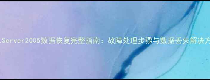 图片 SQLServer2005数据恢复完整指南：故障处理步骤与数据丢失解决方案