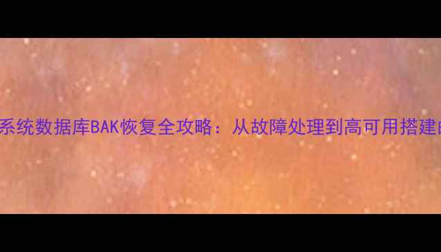 图片 SQLServer系统数据库BAK恢复全攻略：从故障处理到高可用搭建的完整指南