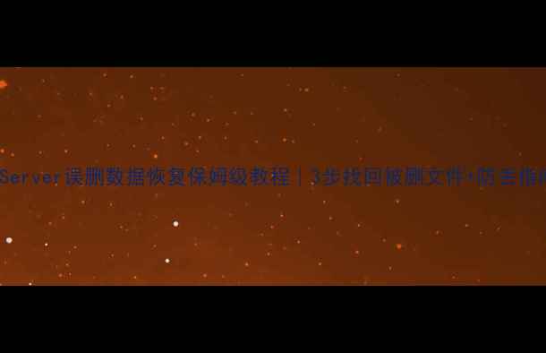 图片 SQLServer误删数据恢复保姆级教程｜3步找回被删文件+防丢指南🔧