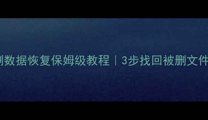 SQLServer误删数据恢复保姆级教程3步找回被删文件防丢指南