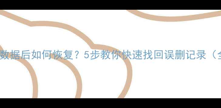 图片 SQL删除数据后如何恢复？5步教你快速找回误删记录（全攻略）